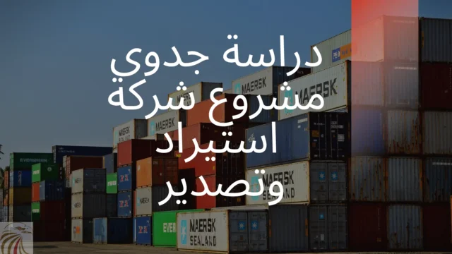 دراسة جدوى مشروع شركة استيراد وتصدير 